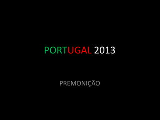 PORTUGAL 2013


  PREMONIÇÃO
 