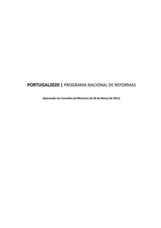 PORTUGAL2020 | PROGRAMA NACIONAL DE REFORMAS
(Aprovado em Conselho de Ministros de 20 de Março de 2011)

2

 