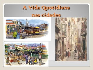 A Vida Quotidiana
A Vida Quotidiana
nas cidades
nas cidades
 