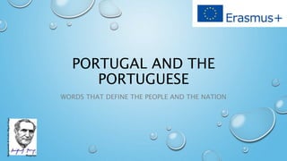 PORTUGAL AND THE
PORTUGUESE
WORDS THAT DEFINE THE PEOPLE AND THE NATION
 