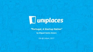 “Portugal, A Startup Nation”
by Miguel Santo Amaro
EIA @ Lisbon, 2017
 