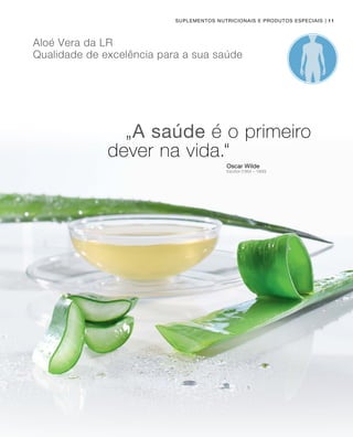 | 11Suplementos nutricionais e produtos especiais
Aloé Vera da LR
Qualidade de excelência para a sua saúde
„A saúde é o primeiro
dever na vida.“
Oscar Wilde
Escritor (1854 – 1900)
 