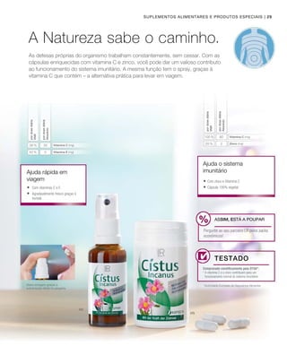 | 29
42 % 5
38 % 30 20 % 2
100 % 80
Suplementos alimentares e produtos especiais
A Natureza sabe o caminho.
As defesas próprias do organismo trabalham constantemente, sem cessar. Com as
cápsulas enriquecidas com vitamina C e zinco, você pode dar um valioso contributo
ao funcionamento do sistema imunitário. A mesma função tem o spray, graças à
vitamina C que contém – a alternativa prática para levar em viagem.
pordosediária
Absoluto
Ajuda rápida em
viagem
Comprovado cientificamente pela EFSA*:
¹ A vitamina C e o zinco contribuem para um
funcionamento normal do sistema imunitário
pordosediária
VNR
pordosediária
Absoluto
Vitamina C (mg)
Vitamina E (mg)
Ajuda o sistema
imunitário
*Autoridade Europeia de Segurança Alimentar
Testado
Baixa dosagem graças à
pulverização direta na garganta
pordosediária
VNR
Vitamina C (mg)
Zinco (mg)
	Com vitaminas C e E
	Agradavelmente fresco graças à
hortelã
 Com zinco e Vitamina C
 Cápsula 100% vegetal
ASSIM, ESTÁ A POUPAR
Pergunte ao seu parceiro LR pelos packs
económicos!
 