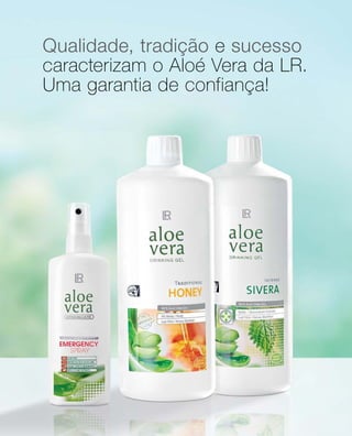 Qualidade, tradição e sucesso
caracterizam o Aloé Vera da LR.
Uma garantia de confiança!
 