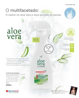 | 49
500 ml
20000
25.00 €
83 %
Aloé Vera
Top
de
vendas!
03 | Aloé Vera Spray hidratante
Eficaz combinação de Aloé Vera e 12 essências
vegetais de ação comprovada.
		 Espalha-se como uma película
		 sobre a pele necessitada
		 Cuida, refresca e regenera
Basta vaporizar sobre a pele.
Aloé Vera
• Ervas seletas, de ação comprovada, como a
calêndula, milefólio, camomila ou extrato de
salva reforçam o vigor do Aloé Vera
• Hidratação rápida para a pele
• Cuida da pele castigada, por exemplo, pelo sol
O melhor do Aloé Vera e doze extratos de plantas
O multifacetado:
Tolerabilidade da
pele testada
excelente qualidade e
fonte de matérias-primas
certificada
Encontrará mais produtos de
destaque na nossa Beauty Collection.
Pergunte ao seu parceiro LR!
Concentração elevada
de Aloé Vera
2015
 