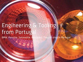Engineering & Tooling
from Portugal
BMW, Porsche, Samsonite, Mercedes. They all shop in Portugal
 