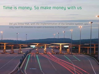 Time is money. So make money with us


  Did you know that, with the implementation of the Simplex system, you
  only need 33 minutes to open a business in Portugal?
 