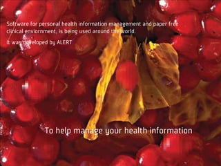 Software for personal health information management and paper free
clinical enviornment, is being used around the world.
It was developed by ALERT




              To help manage your health information
 