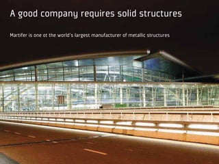 A good company requires solid structures
Martifer is one ot the world's largest manufacturer of metallic structures
 