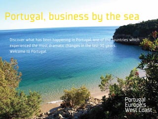 Portugal, business by the sea
 Discover what has been happening in Portugal, one of the countries which
 experienced the most dramatic changes in the last 30 years.
 Welcome to Portugal.
 