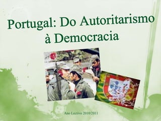 Portugal: Do Autoritarismo à Democracia Ano Lectivo 2010/2011 