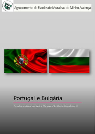 0
Portugal e Bulgária
Trabalho realizado por: Leticia Marques nº5 e Marisa Gonçalves nº8
 