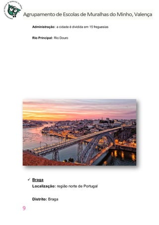 9
Administração: a cidade é dividida em 15 freguesias
Rio Principal: Rio Douro
 Braga
Localização: região norte de Portugal
Distrito: Braga
 