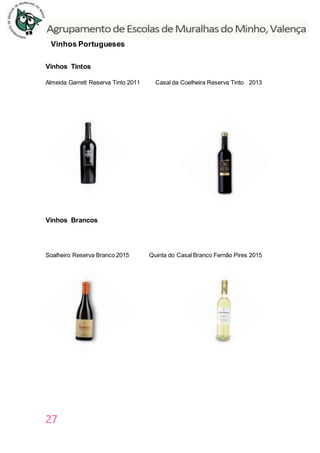 27
Vinhos Portugueses
Vinhos Tintos
Almeida Garrett Reserva Tinto 2011 Casal da Coelheira Reserva Tinto 2013
Vinhos Brancos
Soalheiro Reserva Branco 2015 Quinta do Casal Branco Fernão Pires 2015
 