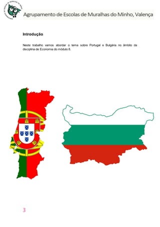 3
Introdução
Neste trabalho vamos abordar o tema sobre Portugal e Bulgária no âmbito da
disciplina de Economia do módulo 8.
 