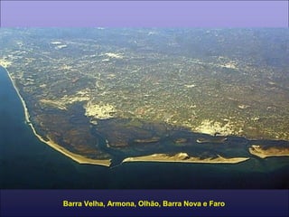 Barra Velha, Armona, Olhão, Barra Nova e Faro
 
