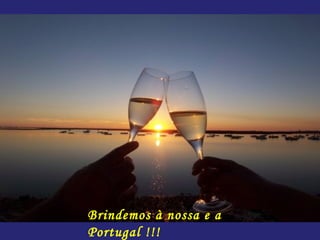 Brindemos à nossa e a
Portugal !!!
 