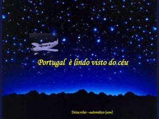 Portugal è lindo visto do céu
Deixarolar–automático(som)
 