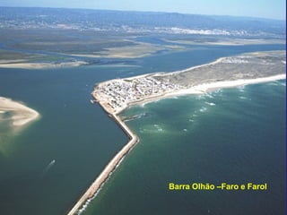 Barra Olhão –Faro e Farol
 