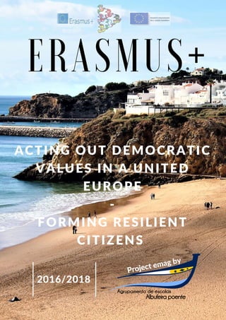 ACTING OUT DEMOCRATIC
VALUES IN A UNITED
EUROPE
-
FORMING RESILIENT
CITIZENS
E R A S M U S +
2016/2018
Project emag by
 