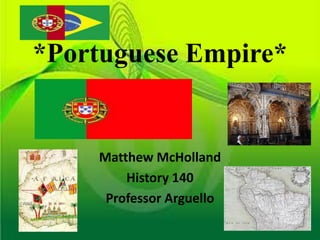 *Portuguese Empire*
Matthew McHolland
History 140
Professor Arguello
 