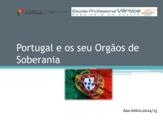 Portugal e os seu Orgãos de 
Soberania 
Ano letivo:2014/15 
 