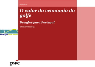 www.pwc.pt



O valor da economia do
golfe
Desafios para Portugal
28 fevereiro 2013
 