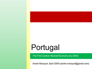 Portugal
The First Carbon Neutral Economy (by 2030)


André Marquet, April 2009 (andre.marquet@gmail.com)
 