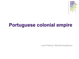 Portuguese colonial empire Lucie Pultrová, Michala Kropáčková 
