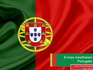 Evropa mesdhetare
Portugalia
Punoi : Klarisa Karaboja
Klasa : VIII-A
 