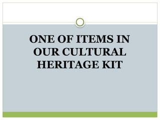 ONE OF ITEMS IN
OUR CULTURAL
HERITAGE KIT
 