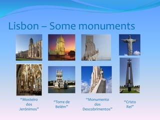 Lisbon – Some monuments
“Mosteiro
dos
Jerónimos”
“Torre de
Belém”
“Monumento
dos
Descobrimentos”
“Cristo
Rei”
 