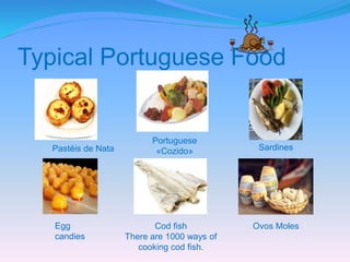 Typical Portuguese Food
Pastéis de Nata
Egg
candies
Portuguese
«Cozido»
Cod fish
There are 1000 ways of
cooking cod fish.
Sardines
Ovos Moles
 