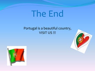 The End
Portugal is a beautiful country,
VISIT US !!!
 