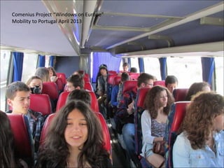 Comenius Project Windows on Europe
Mobility to Portugal April 2013
 