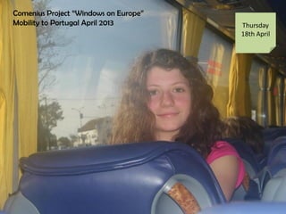 Comenius Project Windows on Europe
Mobility to Portugal April 2013 Thursday
18th April
 