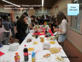 Comenius Project Windows on Europe
Mobility to Portugal April 2013
Jantar Convvio
Friday
19th April
 