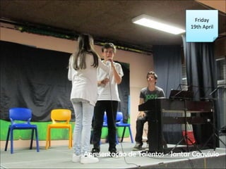 Friday
19th April
Apresenta??o de Talentos - Jantar Convvio
 