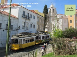 Saturday
20th April
Comenius Project Windows on Europe
Mobility to Portugal April 2013
 
