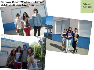Comenius Project Windows on Europe
Mobility to Portugal April 2013 Saturday
20th April
 