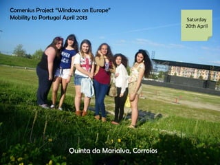 Comenius Project Windows on Europe
Mobility to Portugal April 2013 Saturday
20th April
Quinta da Marialva, Corroios
 