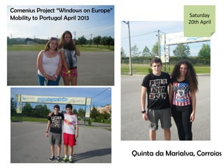 Comenius Project Windows on Europe
Mobility to Portugal April 2013
Quinta da Marialva, Corroios
Saturday
20th April
 