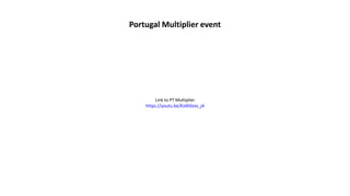 Portugal Multiplier event
Link to PT Multiplier
https://youtu.be/KJdh0zxv_j4
 