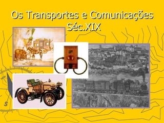 Os Transportes e Comunicações  Séc.XIX 