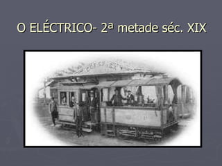 O ELÉCTRICO- 2ª metade séc. XIX 