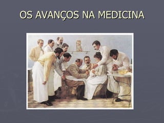 OS AVANÇOS NA MEDICINA 