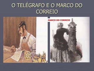 O TELÉGRAFO E O MARCO DO CORREIO MARCO DO CORREIO 