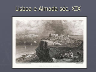 Lisboa e Almada séc. XIX 