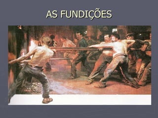 AS FUNDIÇÕES 
