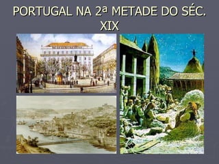 PORTUGAL NA 2ª METADE DO SÉC. XIX 